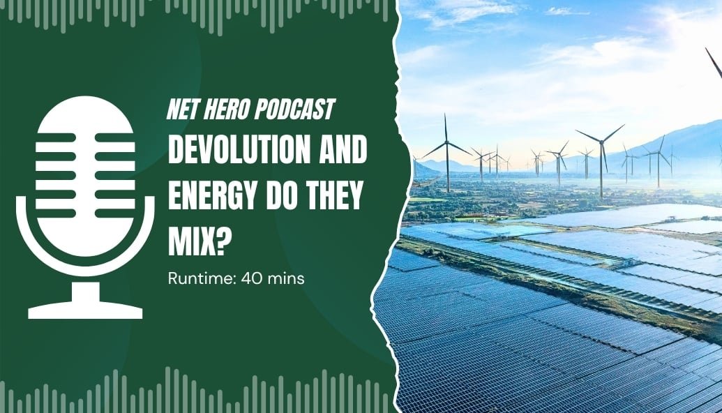 net-hero-podcast-–-devolution-and-energy-do-they-mix?